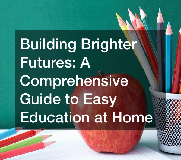 Building Brighter Futures A Comprehensive Guide to Easy Education at Home