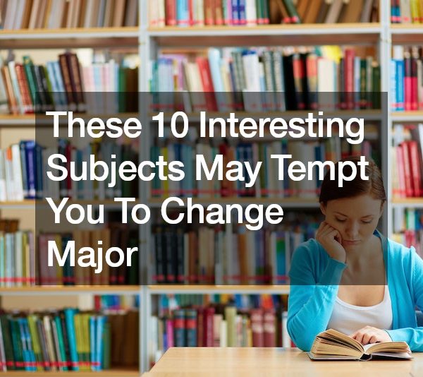 These 10 Interesting Subjects May Tempt You To Change Major