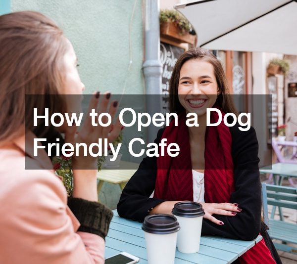 How to Open a Dog Friendly Cafe