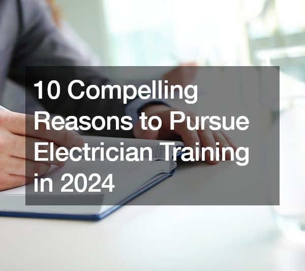 10 Compelling Reasons to Pursue Electrician Training in 2024