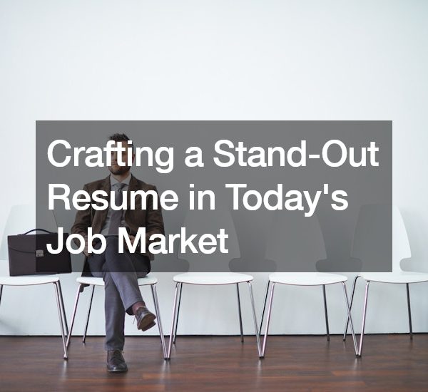 Crafting a Stand-Out Resume in Todays Job Market