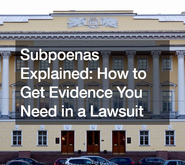 Subpoenas Explained How to Get Evidence You Need in a Lawsuit