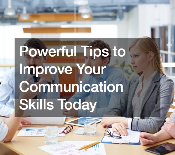 Powerful Tips to Improve Your Communication Skills Today
