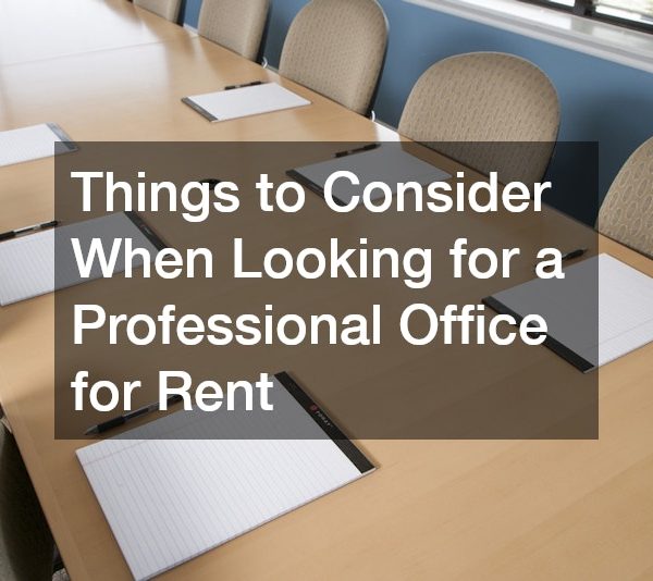 Things to Consider When Looking for a Professional Office for Rent