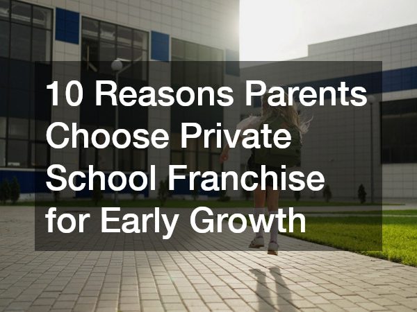 10 Reasons Parents Choose a Private School Franchise for Early Growth
