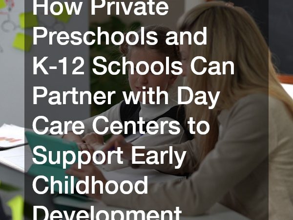 How Private Preschools and K-12 Schools Can Partner with Day Care Centers to Support Early Childhood Development