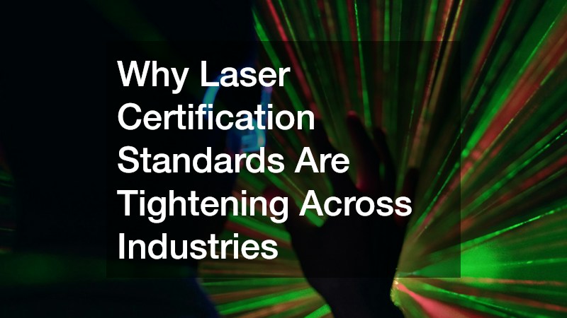 Why Laser Certification Standards Are Tightening Across Industries